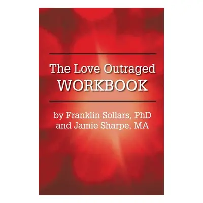 "The Love Outraged Workbook" - "" ("Sollars Franklin")