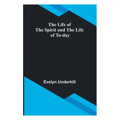 "The Life of the Spirit and the Life of To-day" - "" ("Underhill Evelyn")