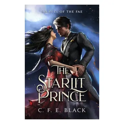 "The Starlit Prince: Secrets of the Fae" - "" ("Black C. F. E.")