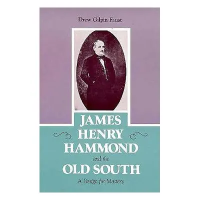 "James Henry Hammond and the Old South: A Design for Mastery" - "" ("Faust Drew Gilpin")