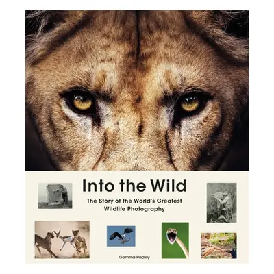 "Into the Wild: The Story of the World's Greatest Wildlife Photography" - "" ("Padley Gemma")