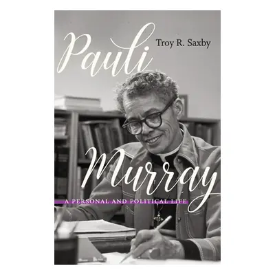 "Pauli Murray: A Personal and Political Life" - "" ("Saxby Troy R.")