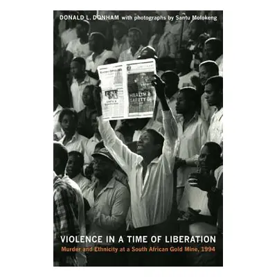 "Violence in a Time of Liberation: Murder and Ethnicity at a South African Gold Mine, 1994" - ""