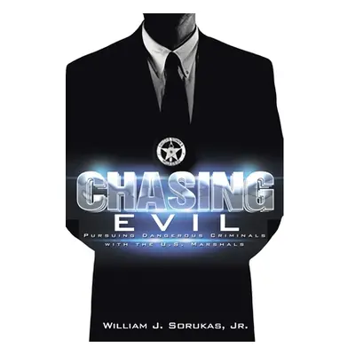 "Chasing Evil: Pursuing Dangerous Criminals with the U.S. Marshals" - "" ("Sorukas William J. Jr