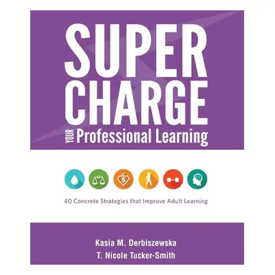 "Supercharge Your Professional Learning: 40 Concrete Strategies that Improve Adult Learning" - "