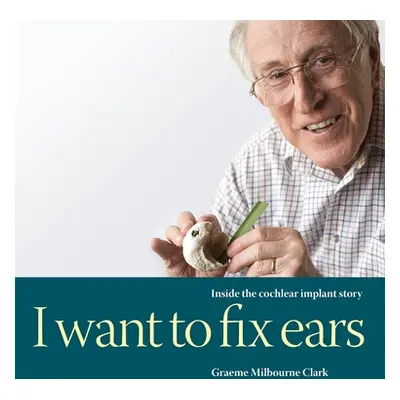 "I Want to Fix Ears: Inside the Cochlear Implant Story" - "" ("Clark Graeme M.")