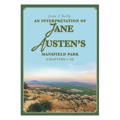 "An Interpretation of Jane Austen's Mansfield Park: (Chapters 1-18)" - "" ("Kelly Jean S.")