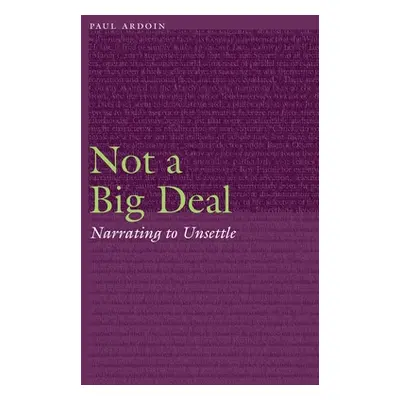 "Not a Big Deal: Narrating to Unsettle" - "" ("Ardoin Paul")