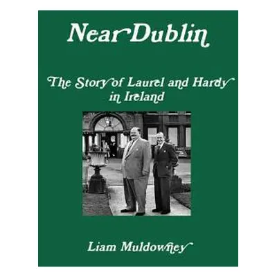 "Near Dublin The Story of Laurel and Hardy in Ireland" - "" ("Muldowney Liam")