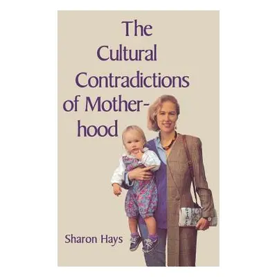 "The Cultural Contradictions of Motherhood" - "" ("Hays Sharon")