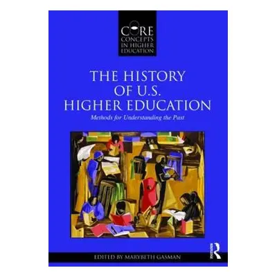 "The History of U.S. Higher Education - Methods for Understanding the Past" - "" ("Gasman Marybe