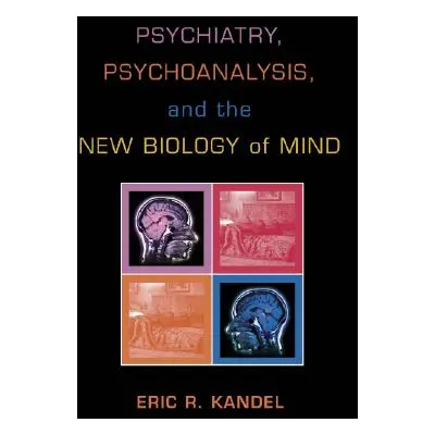 "Psychiatry, Psychoanalysis, and the New Biology of Mind" - "" ("Kandel Eric R.")