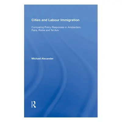 "Cities and Labour Immigration: Comparing Policy Responses in Amsterdam, Paris, Rome and Tel Avi