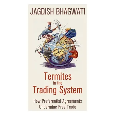 "Termites in the Trading System: How Preferential Agreements Undermine Free Trade" - "" ("Bhagwa