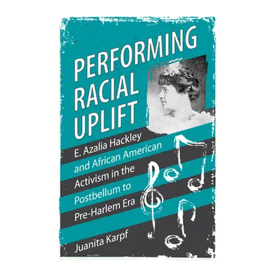 "Performing Racial Uplift: E. Azalia Hackley and African American Activism in the Post-Bellum to