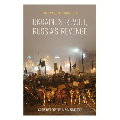 "Ukraine's Revolt, Russia's Revenge" - "" ("Smith Christopher M.")