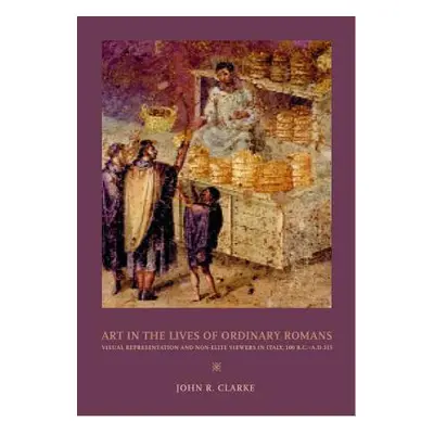 "Art in the Lives of Ordinary Romans: Visual Representation and Non-Elite Viewers in Italy, 100 