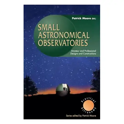 "Small Astronomical Observatories" - "" ("Moore Patrick")