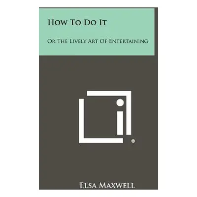 "How To Do It: Or The Lively Art Of Entertaining" - "" ("Maxwell Elsa")