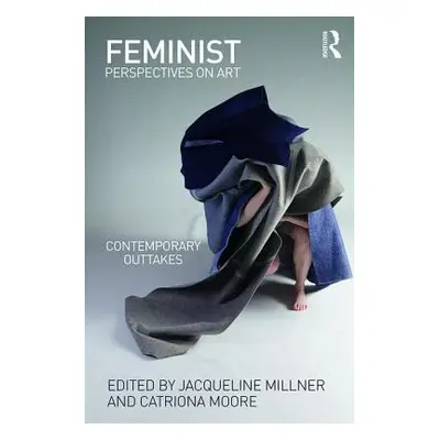 "Feminist Perspectives on Art: Contemporary Outtakes" - "" ("Millner Jacqueline")