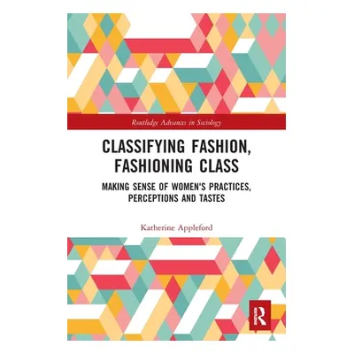 "Classifying Fashion, Fashioning Class: Making Sense of Women's Practices, Perceptions and Taste