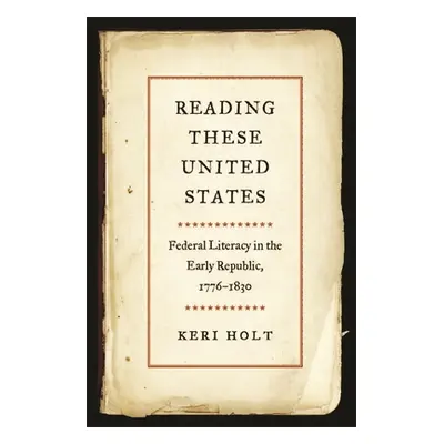 "Reading These United States: Federal Literacy in the Early Republic, 1776-1830" - "" ("Holt Ker