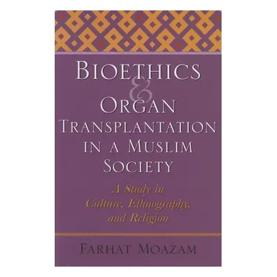 "Bioethics and Organ Transplantation in a Muslim Society: A Study in Culture, Ethnography, and R