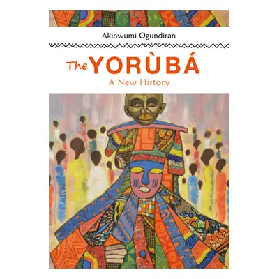 "The Yoruba: A New History" - "" ("Ogundiran Akinwumi")