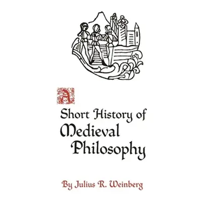 "A Short History of Medieval Philosophy" - "" ("Weinberg Julius Rudolf")