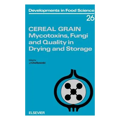 "Cereal Grain: Mycotoxins, Fungi and Quality in Drying and Storage Volume 26" - "" ("Chelkowski 