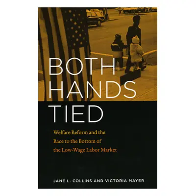 "Both Hands Tied: Welfare Reform and the Race to the Bottom in the Low-Wage Labor Market" - "" (