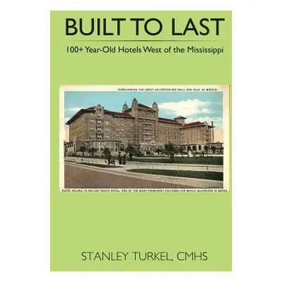 "Built to Last 100+ Year-Old Hotels West of the Mississippi" - "" ("Stanley Turkel Cmhs")