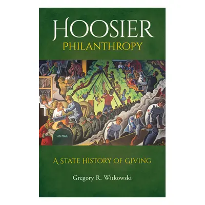 "Hoosier Philanthropy: A State History of Giving" - "" ("Witkowski Gregory R.")