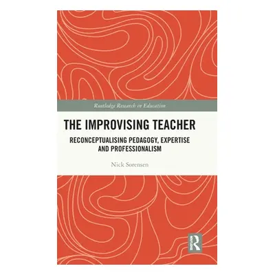 "The Improvising Teacher: Reconceptualising Pedagogy, Expertise and Professionalism" - "" ("Sore