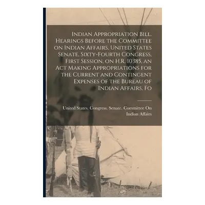 "Indian Appropriation Bill. Hearings Before the Committee on Indian Affairs, United States Senat