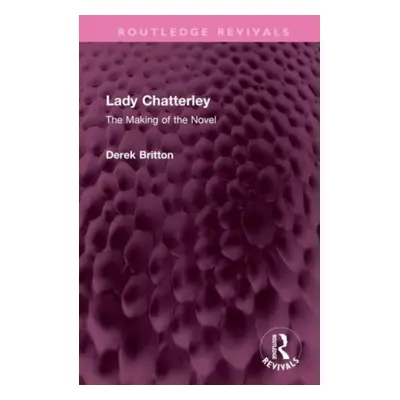 "Lady Chatterley: The Making of the Novel" - "" ("Britton Derek")