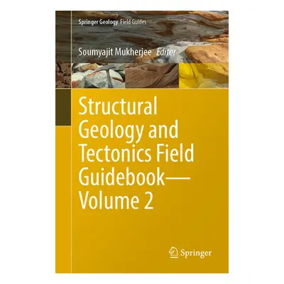 "Structural Geology and Tectonics Field Guidebook--Volume 2" - "" ("Mukherjee Soumyajit")