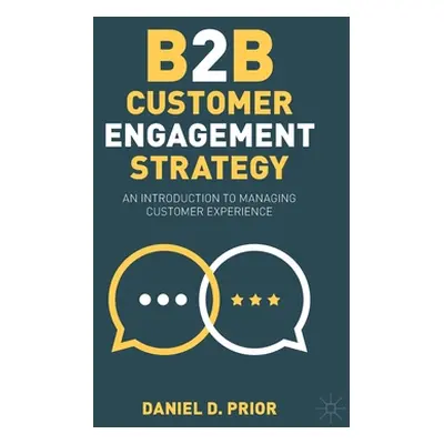 "B2B Customer Engagement Strategy: An Introduction to Managing Customer Experience" - "" ("Prior