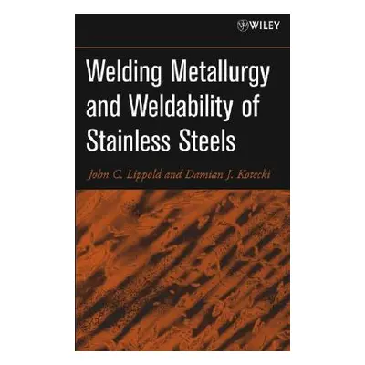 "Welding Metallurgy and Weldability of Stainless Steels" - "" ("Lippold John C.")