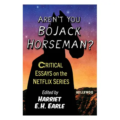 "Aren't You Bojack Horseman?: Critical Essays on the Netflix Series" - "" ("Earle Harriet E. H."