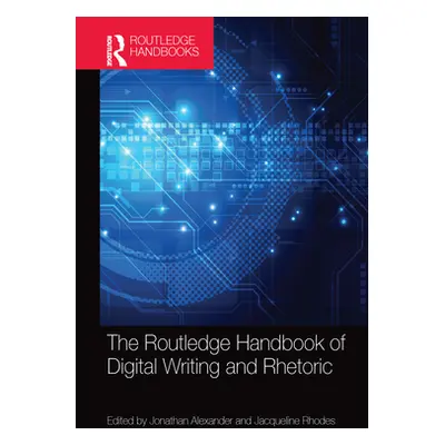 "The Routledge Handbook of Digital Writing and Rhetoric" - "" ("Alexander Jonathan")