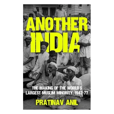 "Another India: The Making of the World's Largest Muslim Minority, 1947-77" - "" ("Anil Pratinav