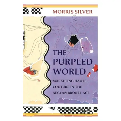 "The Purpled World: Marketing Haute Couture in the Aegean Bronze Age" - "" ("Silver Morris")