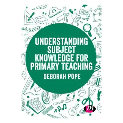 "Understanding Subject Knowledge for Primary Teaching" - "" ("Pope Deborah")