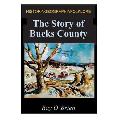 "The Story of Bucks County" - "" ("O'Brien Ray")