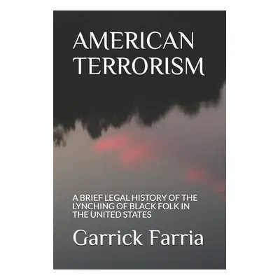 "American Terrorism: A Brief Legal History of the Lynching of Black Folk in the United States" -