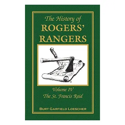 "The History of Rogers' Rangers: Volume 4, The St. Francis Raid" - "" ("Loescher Burt Garfield")