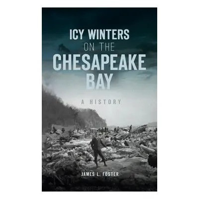 "Icy Winters on the Chesapeake Bay: A History" - "" ("Foster James L.")