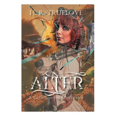 "Alter: A Glitch in the Multiverse" - "" ("Truelove H. R.")