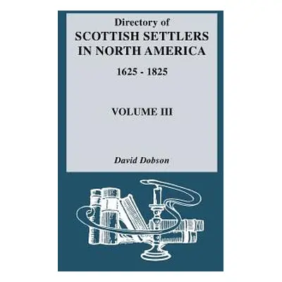 "Directory of Scottish Settlers in North America, 1625-1825. Volume III" - "" ("Dobson David")